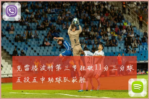克雷格波特第三节狂砍11分三分球五投五中助球队获胜