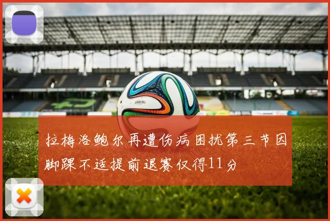 拉梅洛鲍尔再遭伤病困扰第三节因脚踝不适提前退赛仅得11分