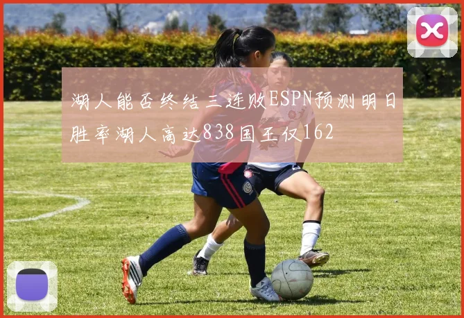 湖人能否终结三连败ESPN预测明日胜率湖人高达838国王仅162